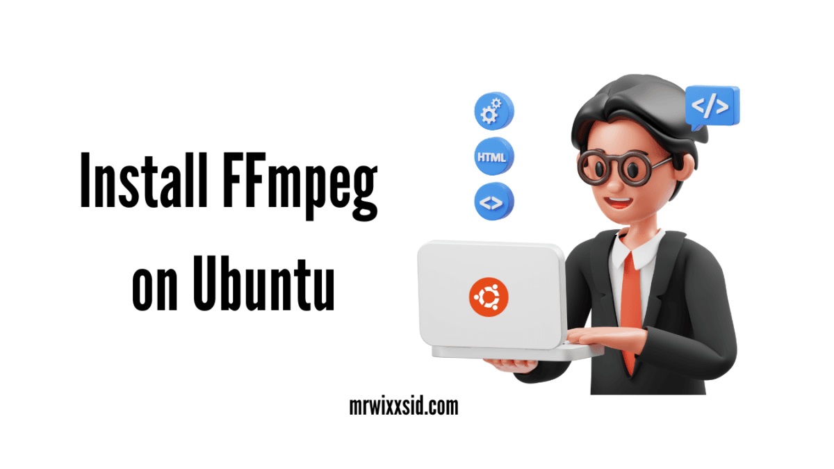 Installing FFmpeg on Ubuntu: Step by Step - Mr.wixXsid